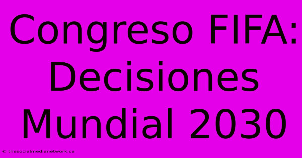 Congreso FIFA: Decisiones Mundial 2030