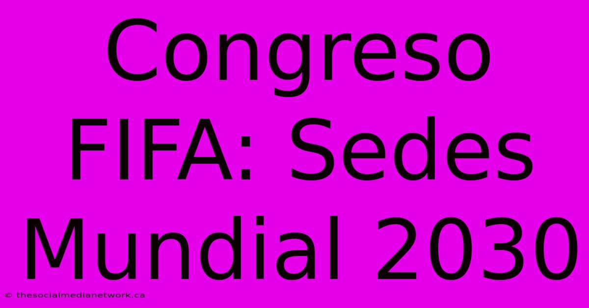 Congreso FIFA: Sedes Mundial 2030