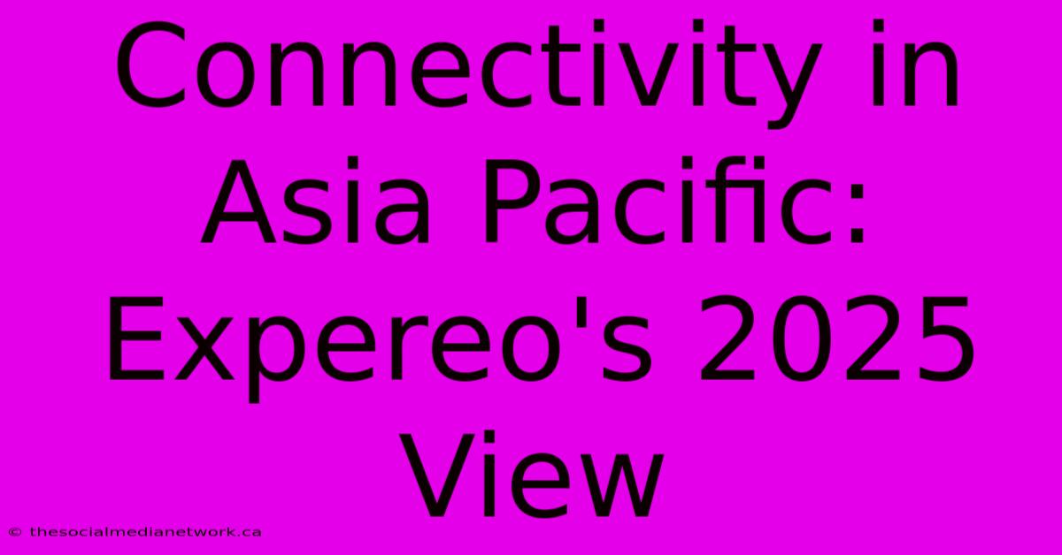 Connectivity In Asia Pacific: Expereo's 2025 View