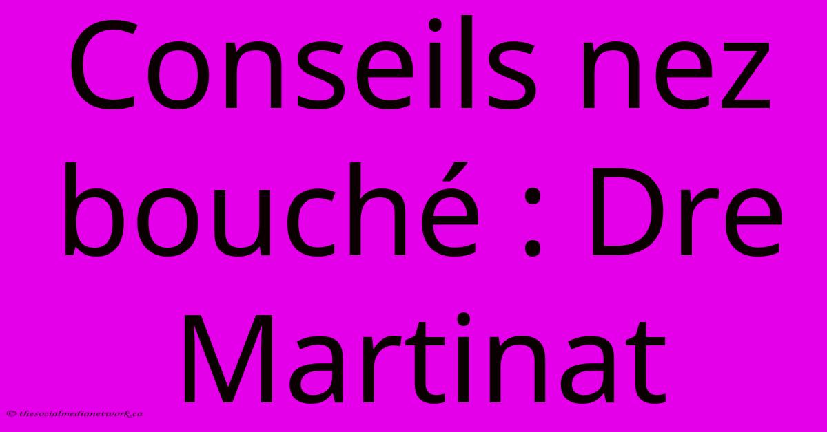 Conseils Nez Bouché : Dre Martinat