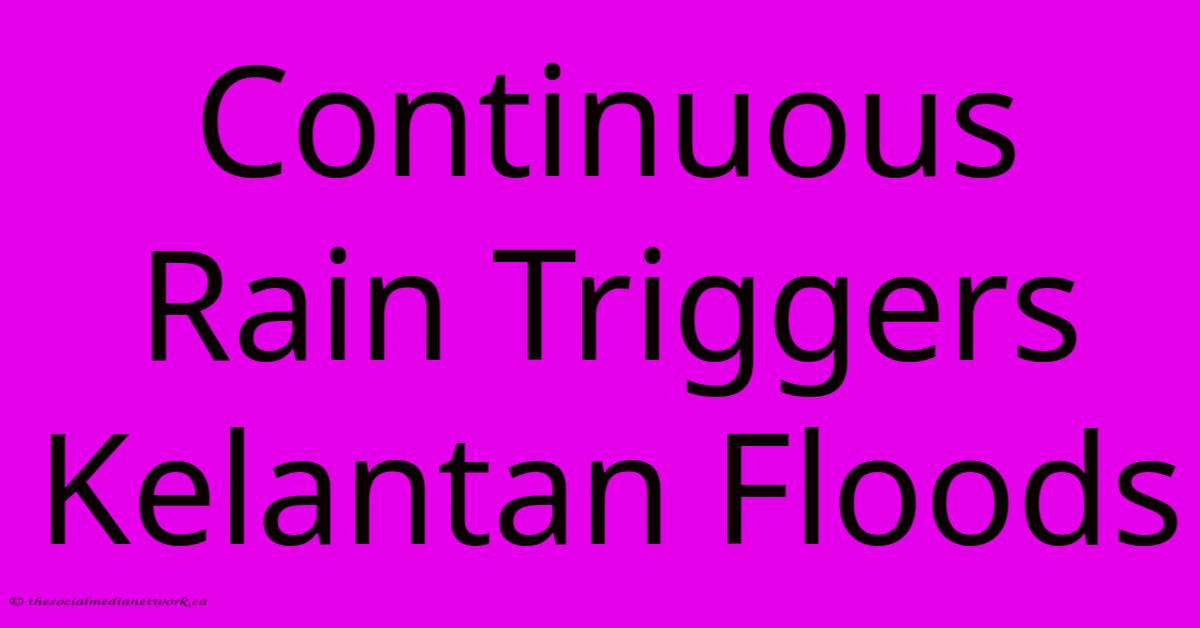 Continuous Rain Triggers Kelantan Floods Continuous Rain Triggers Kelantan Floods