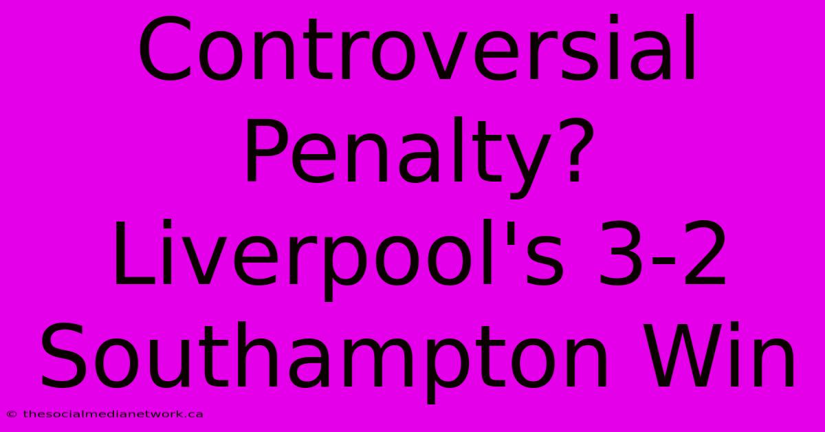 Controversial Penalty? Liverpool's 3-2 Southampton Win