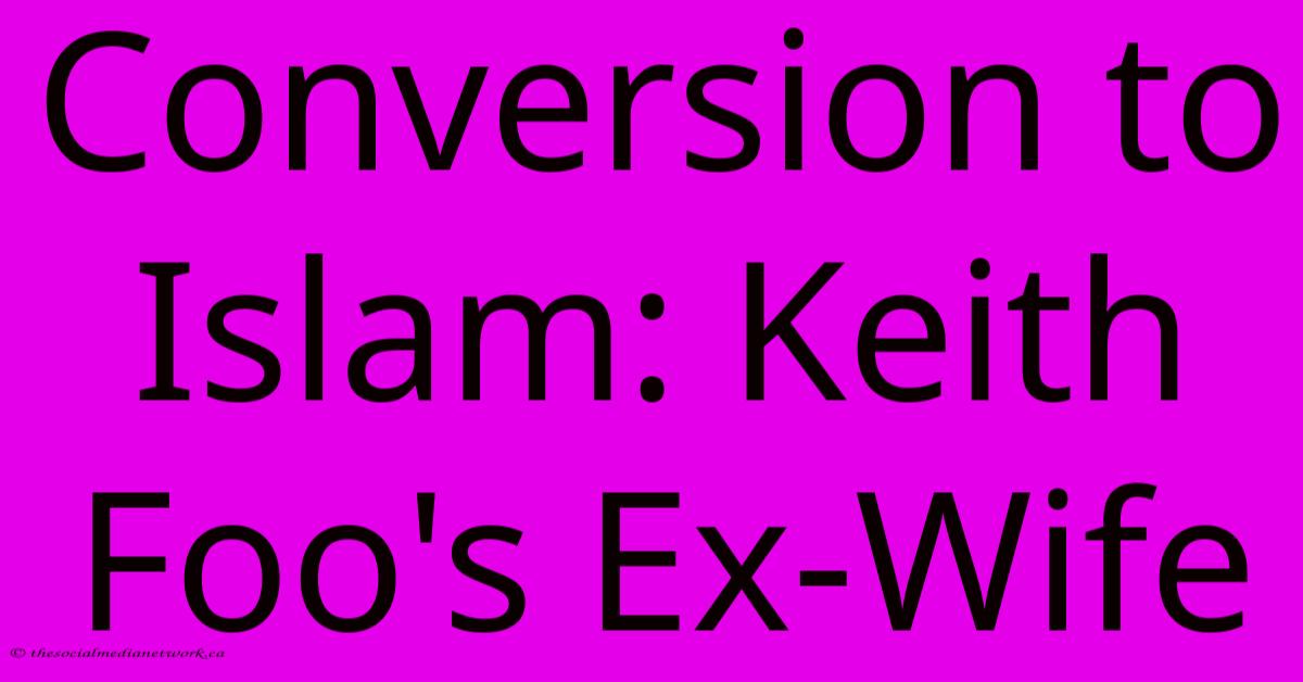 Conversion To Islam: Keith Foo's Ex-Wife Conversion To Islam: Keith Foo's Ex-Wife