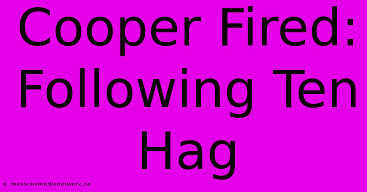 Cooper Fired: Following Ten Hag