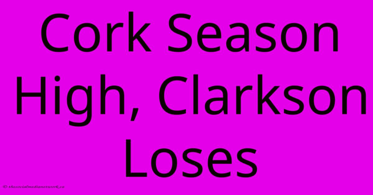 Cork Season High, Clarkson Loses Cork Season High, Clarkson Loses
