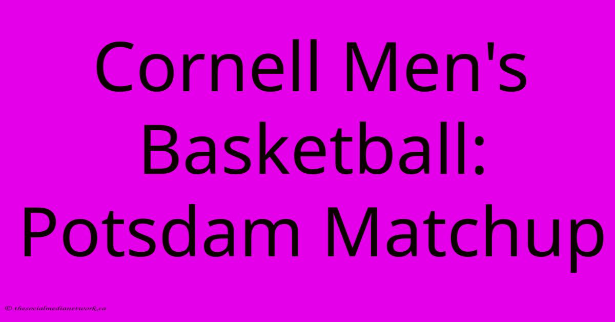 Cornell Men's Basketball: Potsdam Matchup Cornell Men's Basketball: Potsdam Matchup