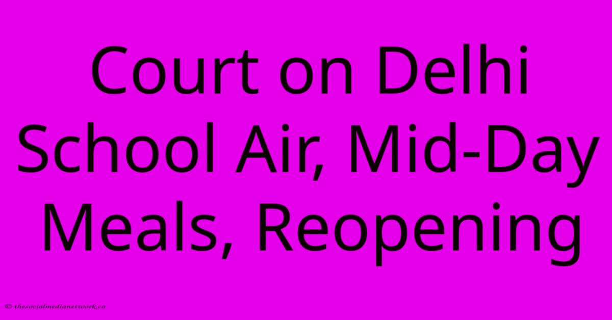 Court On Delhi School Air, Mid-Day Meals, Reopening Court On Delhi School Air, Mid-Day Meals, Reopening