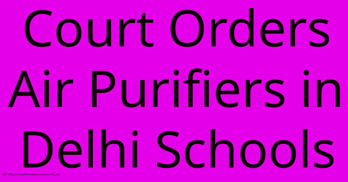 Court Orders Air Purifiers In Delhi Schools Court Orders Air Purifiers In Delhi Schools