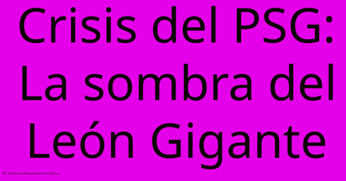 Crisis Del PSG: La Sombra Del León Gigante Crisis Del PSG: La Sombra Del León Gigante
