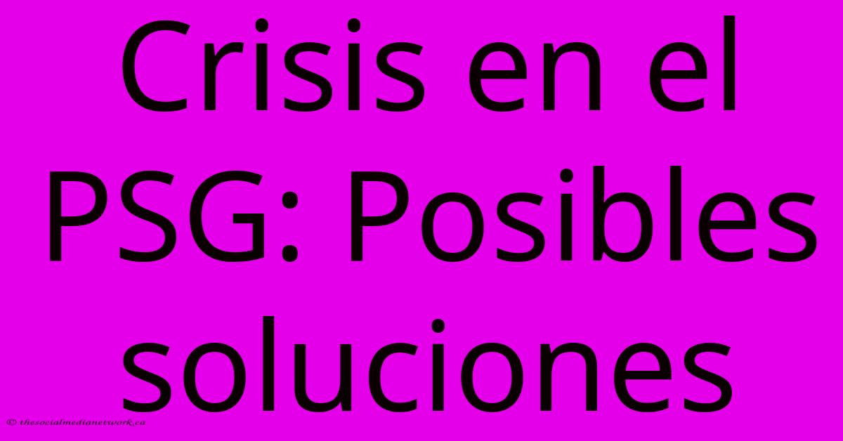 Crisis En El PSG: Posibles Soluciones Crisis En El PSG: Posibles Soluciones