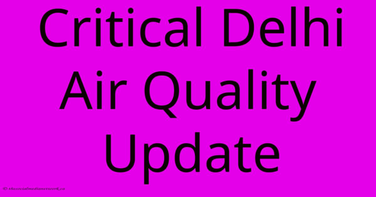 Critical Delhi Air Quality Update Critical Delhi Air Quality Update