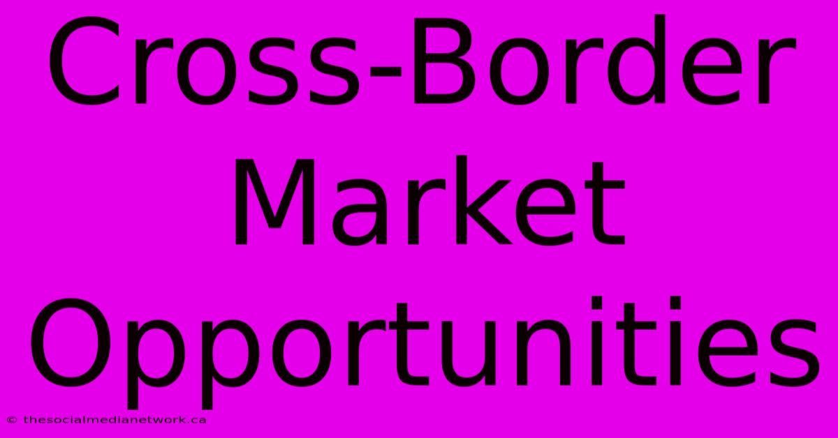 Cross-Border Market Opportunities