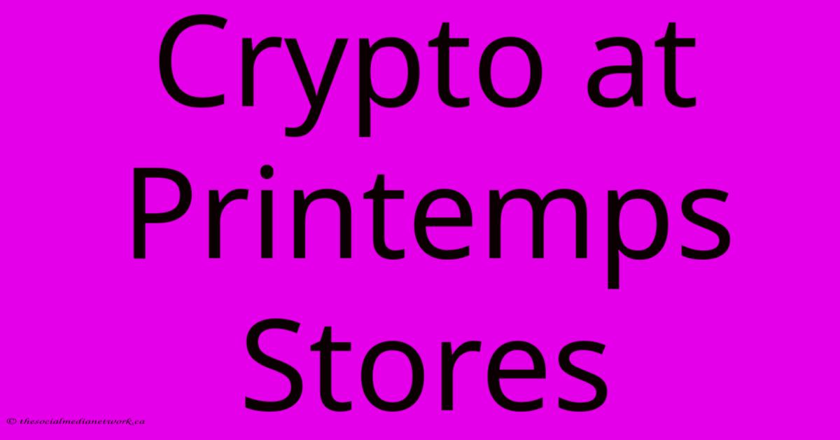 Crypto At Printemps Stores Crypto At Printemps Stores