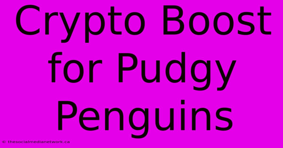 Crypto Boost For Pudgy Penguins