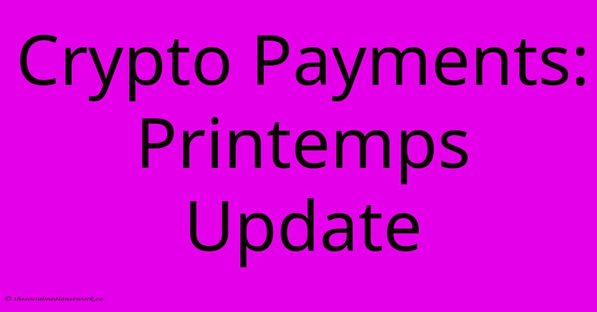 Crypto Payments: Printemps Update Crypto Payments: Printemps Update
