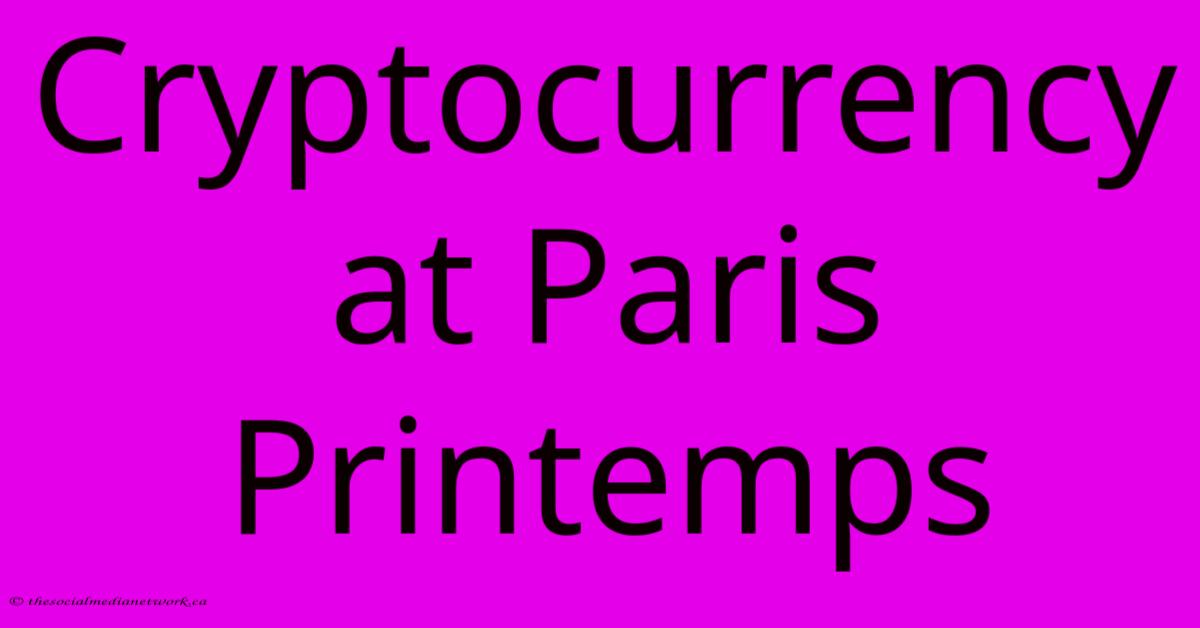 Cryptocurrency At Paris Printemps Cryptocurrency At Paris Printemps