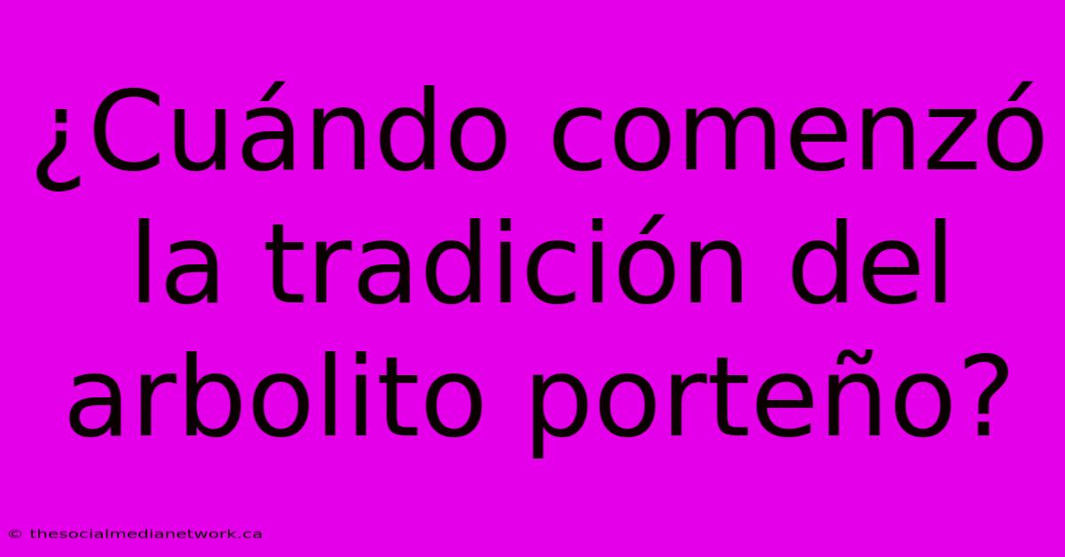 ¿Cuándo Comenzó La Tradición Del Arbolito Porteño?