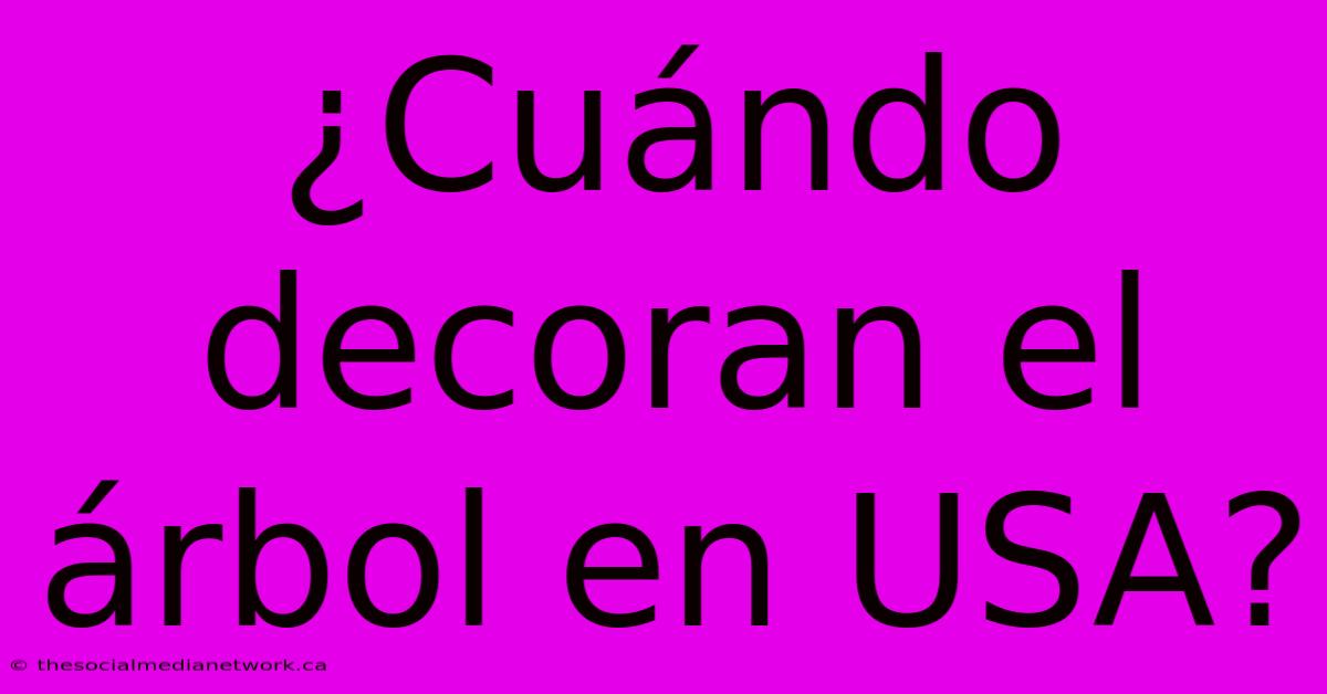 ¿Cuándo Decoran El Árbol En USA?