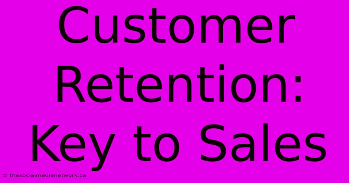 Customer Retention: Key To Sales