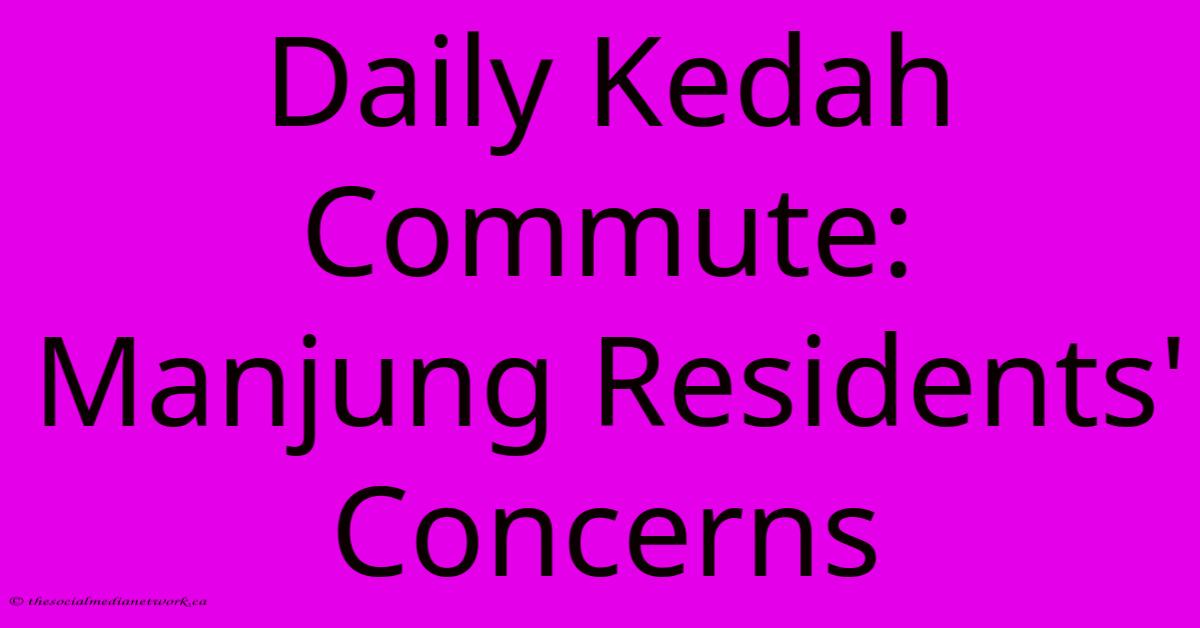 Daily Kedah Commute: Manjung Residents' Concerns