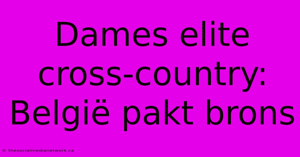 Dames Elite Cross-country: België Pakt Brons