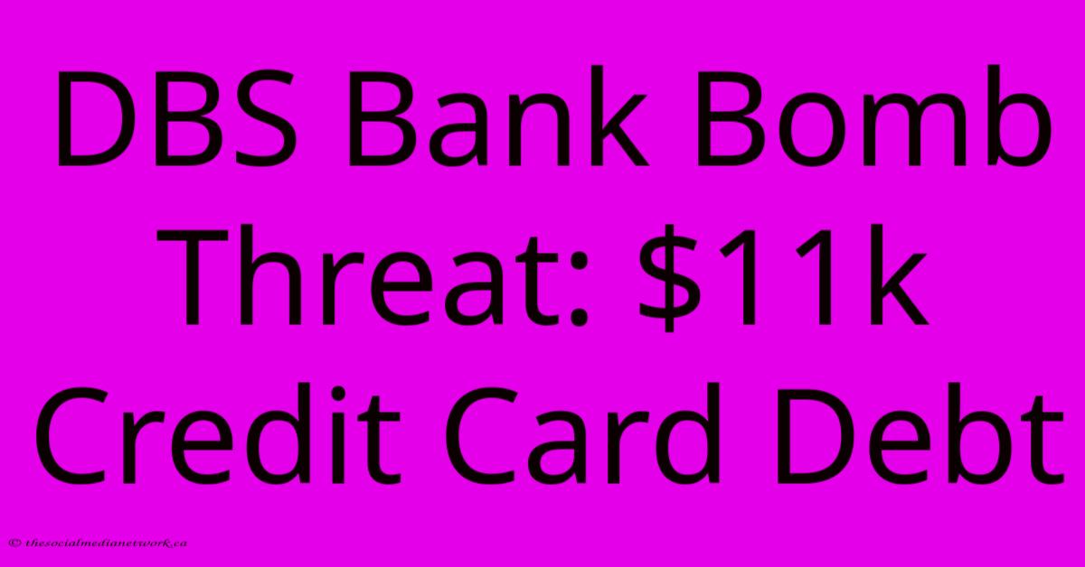 DBS Bank Bomb Threat: $11k Credit Card Debt