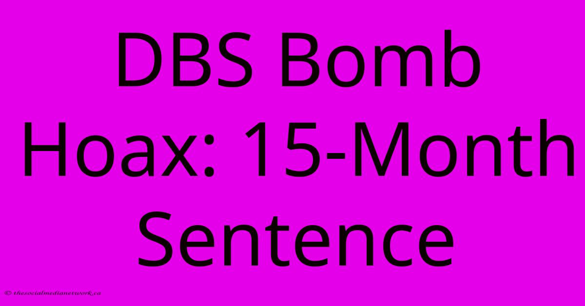 DBS Bomb Hoax: 15-Month Sentence