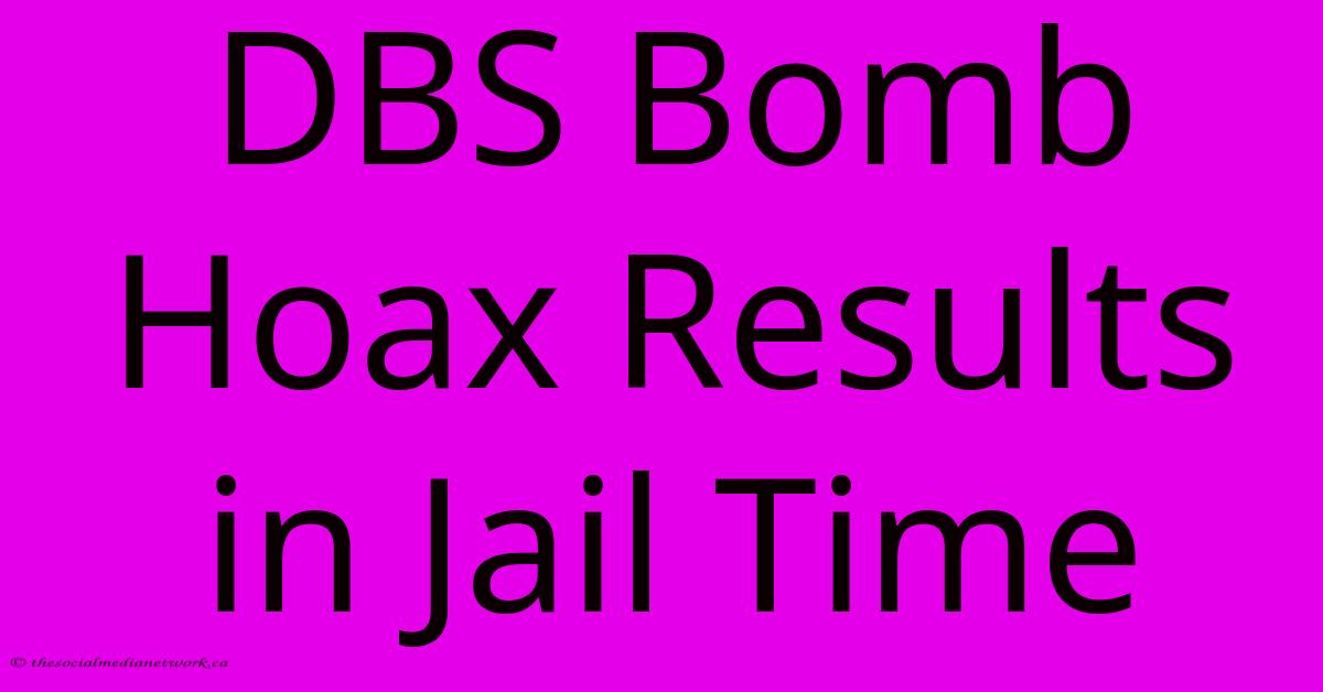 DBS Bomb Hoax Results In Jail Time