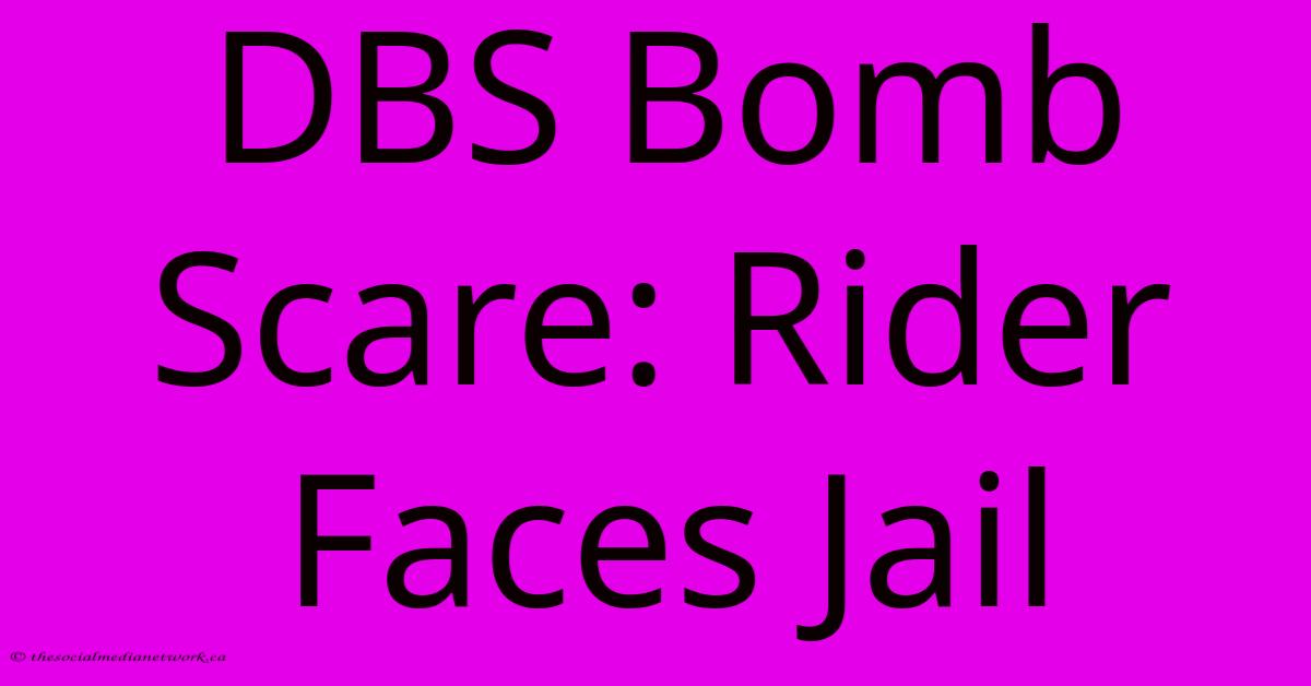 DBS Bomb Scare: Rider Faces Jail