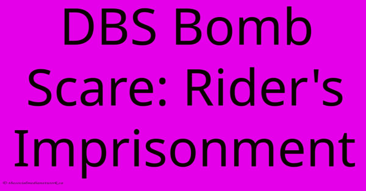 DBS Bomb Scare: Rider's Imprisonment