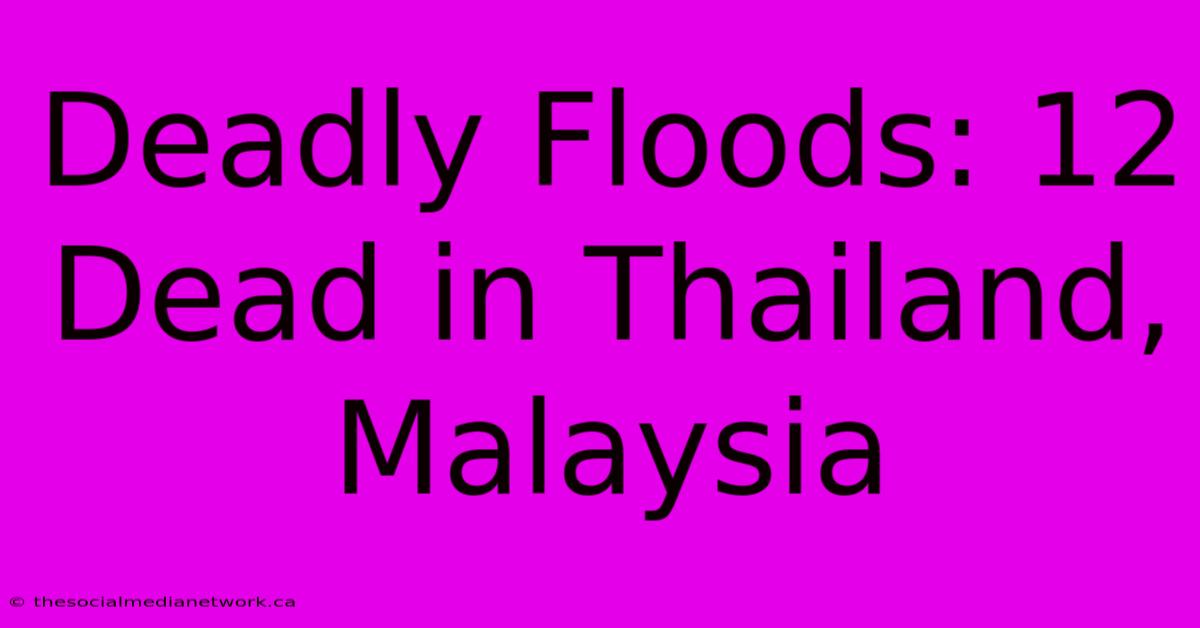 Deadly Floods: 12 Dead In Thailand, Malaysia