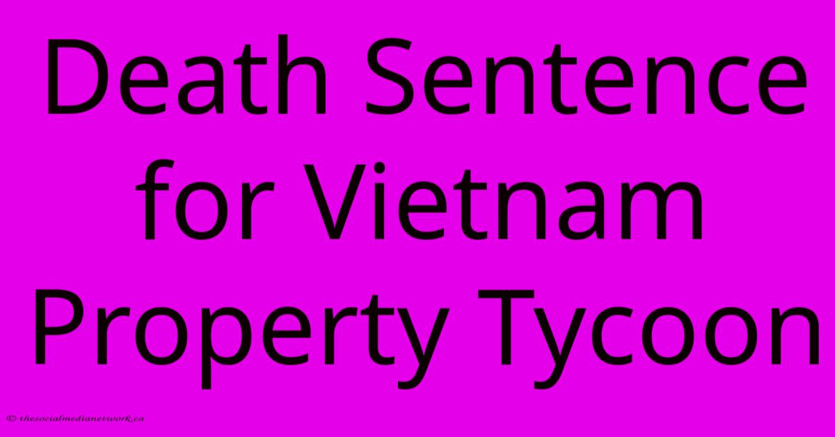 Death Sentence For Vietnam Property Tycoon