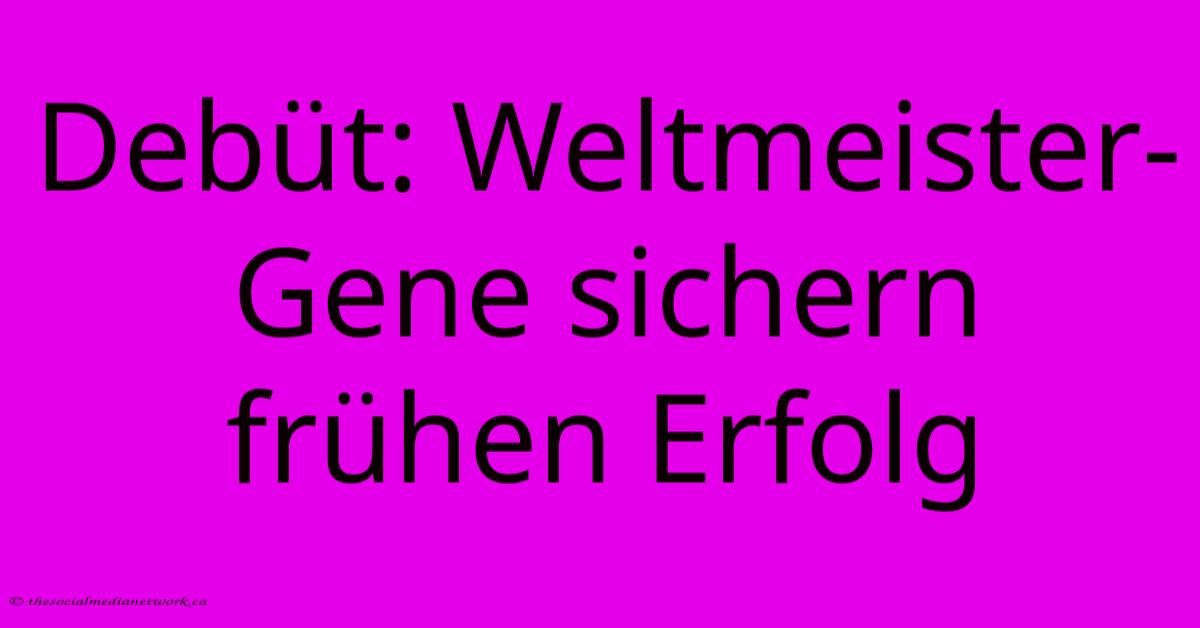 Debüt: Weltmeister-Gene Sichern Frühen Erfolg Debüt: Weltmeister-Gene Sichern Frühen Erfolg