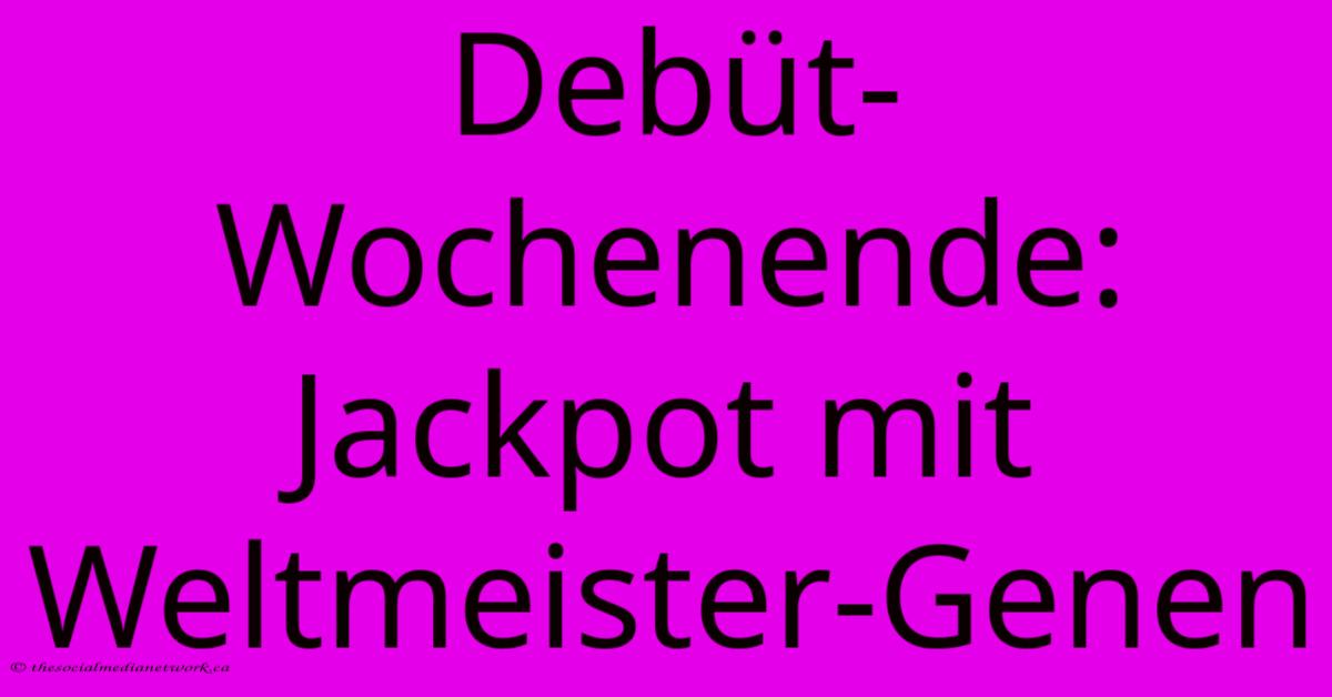 Debüt-Wochenende: Jackpot Mit Weltmeister-Genen Debüt-Wochenende: Jackpot Mit Weltmeister-Genen