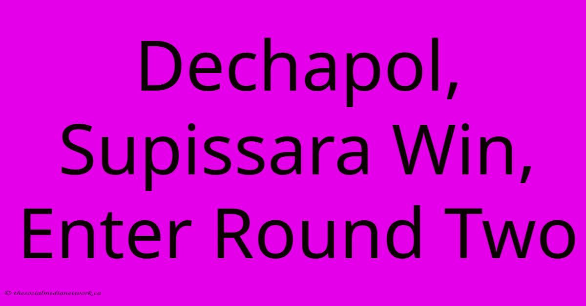 Dechapol, Supissara Win, Enter Round Two