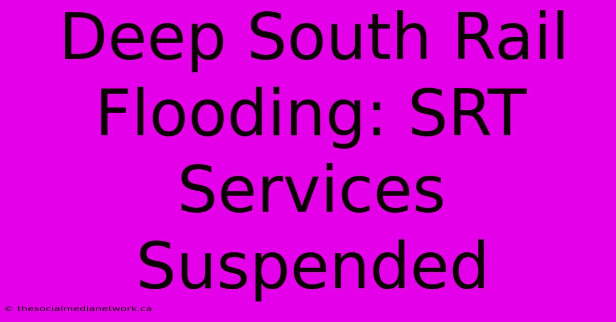 Deep South Rail Flooding: SRT Services Suspended