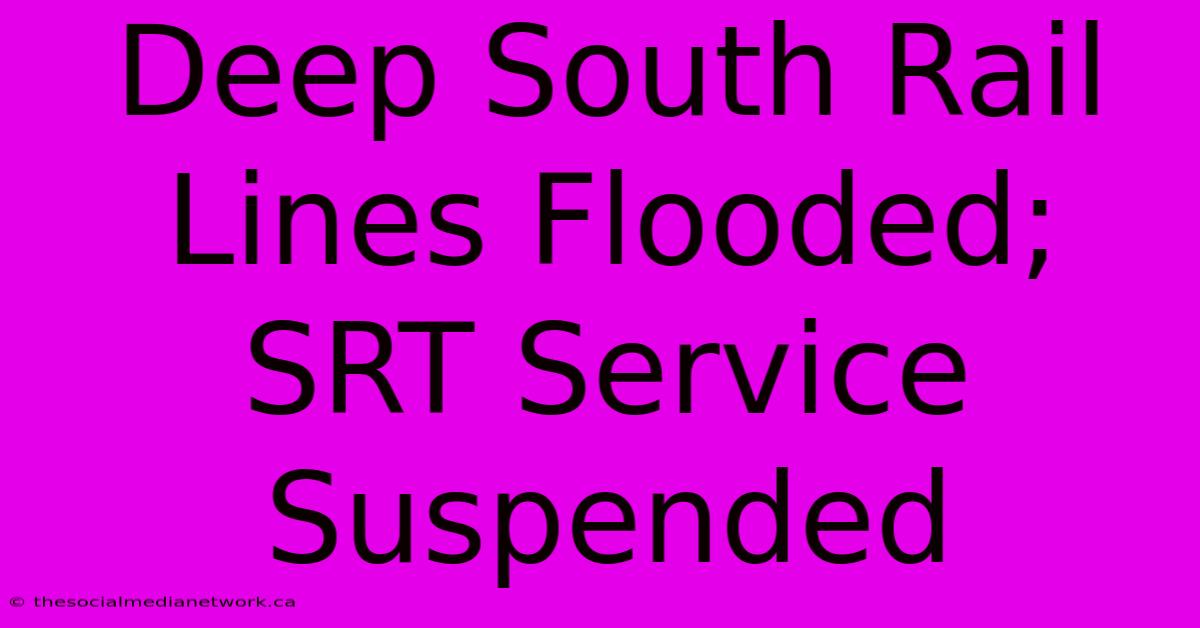 Deep South Rail Lines Flooded; SRT Service Suspended