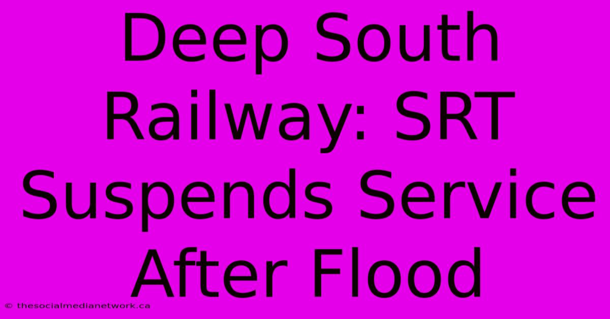 Deep South Railway: SRT Suspends Service After Flood