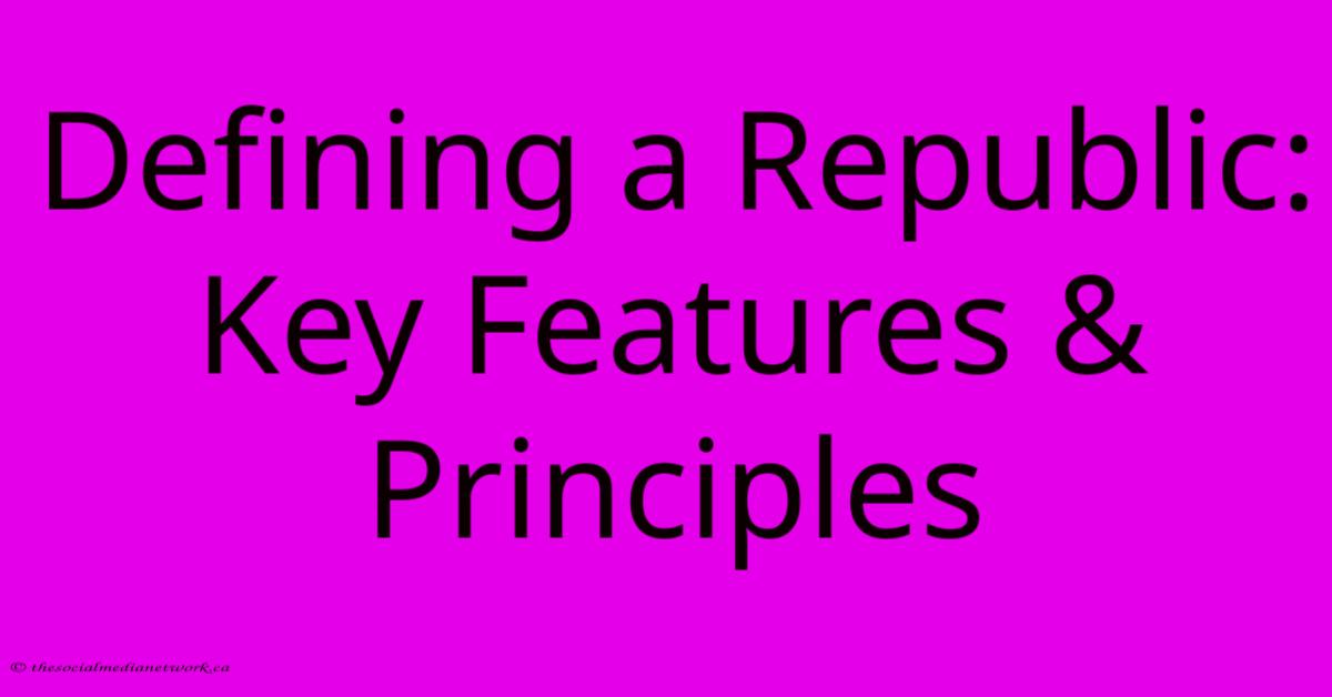 Defining A Republic: Key Features & Principles