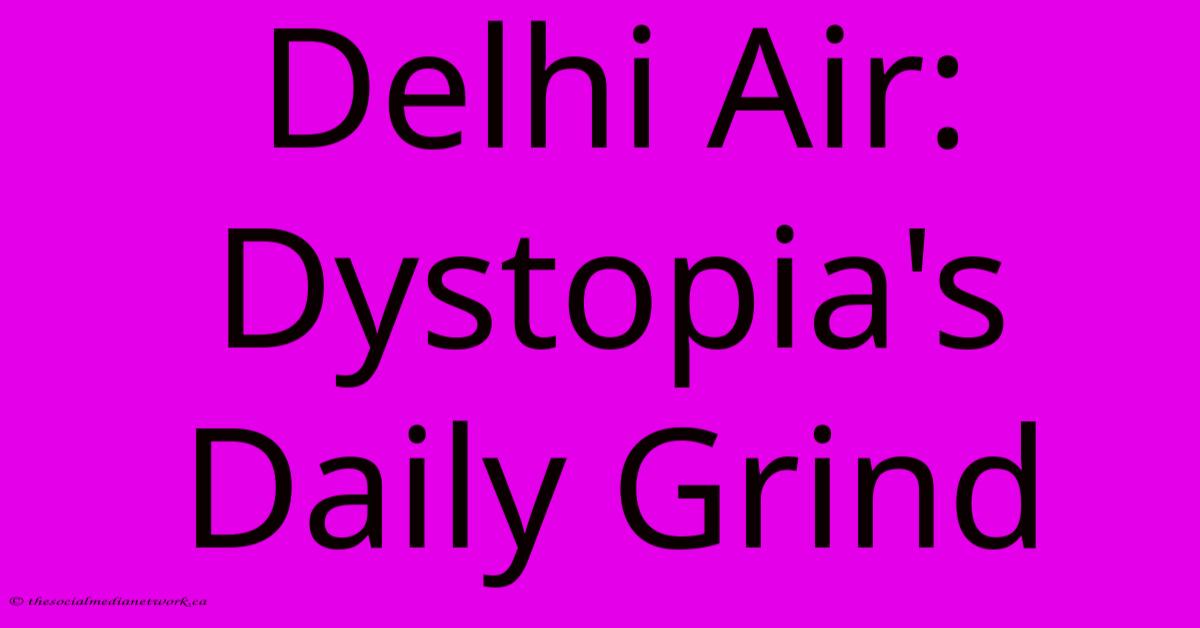 Delhi Air: Dystopia's Daily Grind Delhi Air: Dystopia's Daily Grind