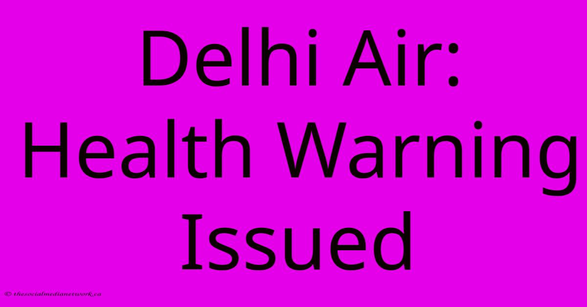Delhi Air: Health Warning Issued Delhi Air: Health Warning Issued
