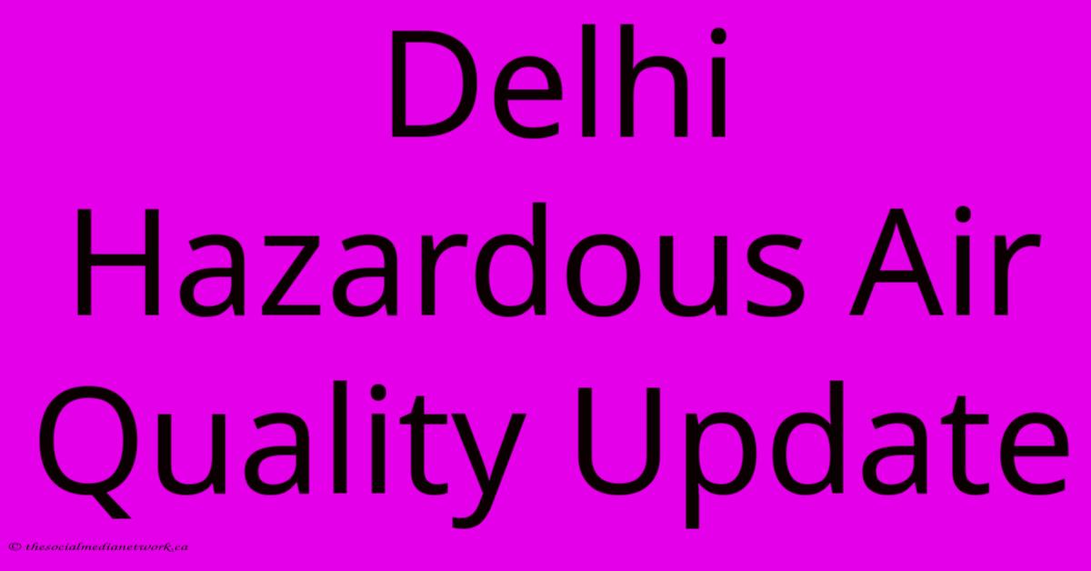 Delhi Hazardous Air Quality Update Delhi Hazardous Air Quality Update