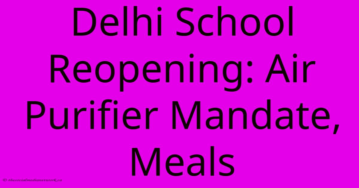 Delhi School Reopening: Air Purifier Mandate, Meals Delhi School Reopening: Air Purifier Mandate, Meals