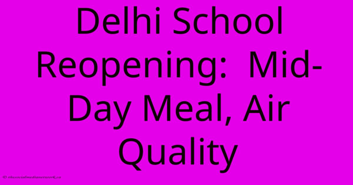 Delhi School Reopening: Mid-Day Meal, Air Quality Delhi School Reopening: Mid-Day Meal, Air Quality