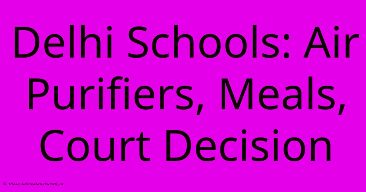 Delhi Schools: Air Purifiers, Meals, Court Decision Delhi Schools: Air Purifiers, Meals, Court Decision