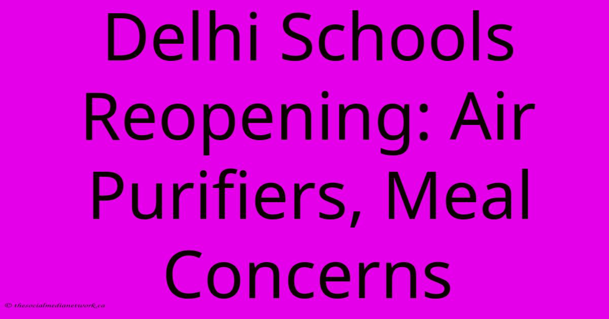 Delhi Schools Reopening: Air Purifiers, Meal Concerns Delhi Schools Reopening: Air Purifiers, Meal Concerns