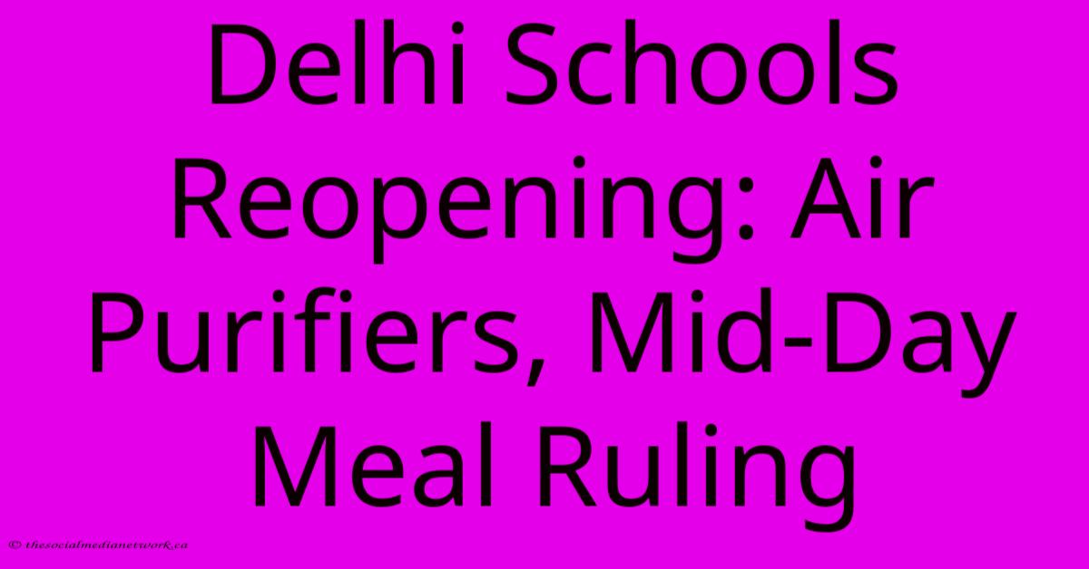 Delhi Schools Reopening: Air Purifiers, Mid-Day Meal Ruling Delhi Schools Reopening: Air Purifiers, Mid-Day Meal Ruling