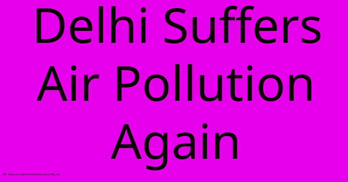 Delhi Suffers Air Pollution Again Delhi Suffers Air Pollution Again
