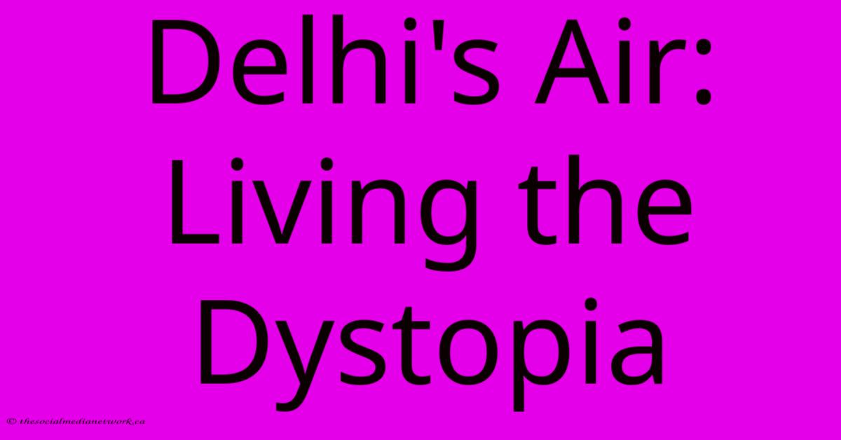 Delhi's Air: Living The Dystopia Delhi's Air: Living The Dystopia