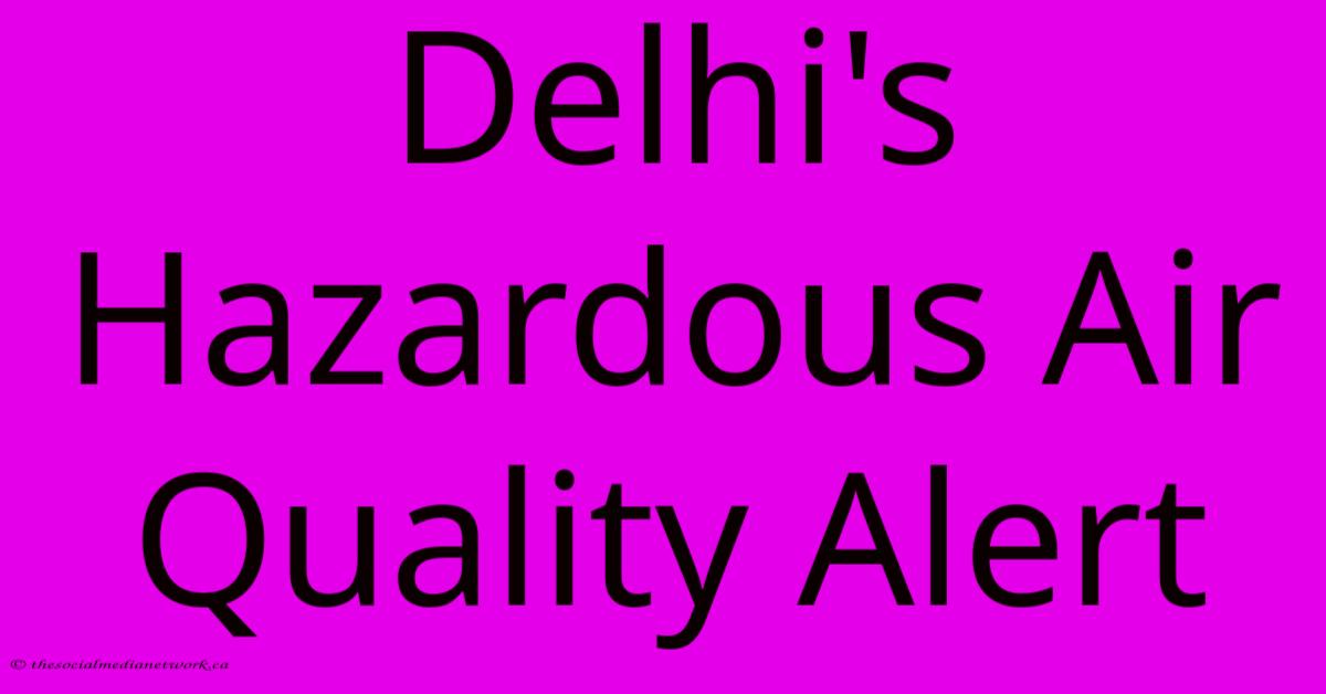 Delhi's Hazardous Air Quality Alert Delhi's Hazardous Air Quality Alert